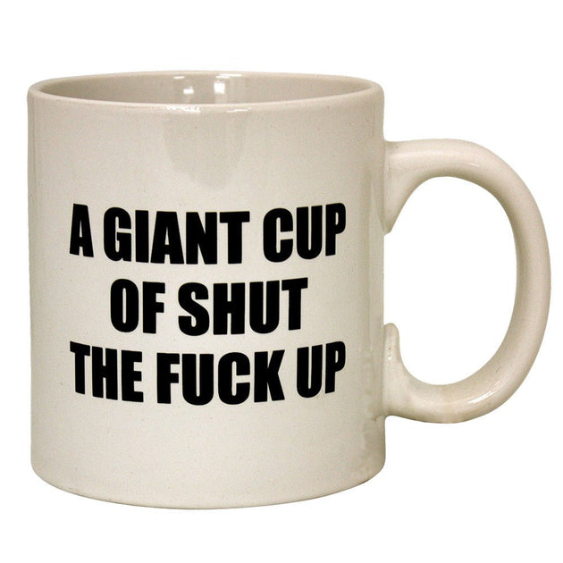 A Giant Cup of Shut The F*&k Up Mug - Glasss Station